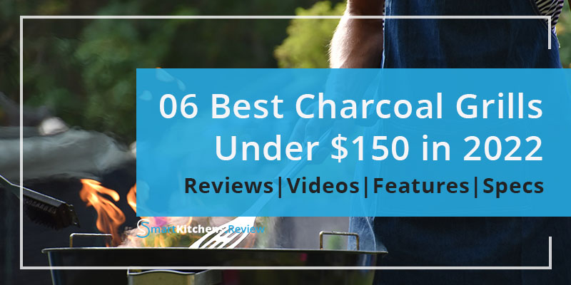 Best Charcoal Grill Under 150 Dollars in 2023 - Reviewed by SmartKitchens.Review
