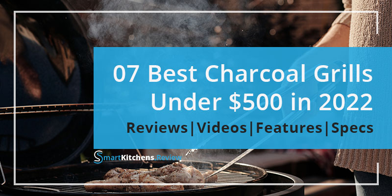 Best Charcoal Grill Under 500 Dollars by SmartKitchens.Review