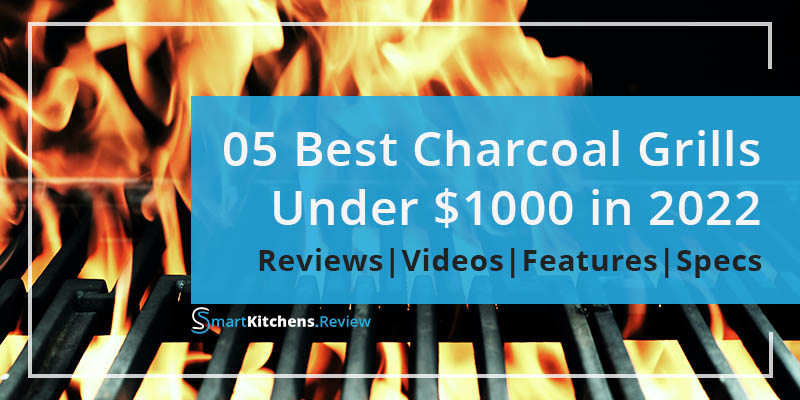 Best Charcoal Grill Under 1000 Dollars in 2023