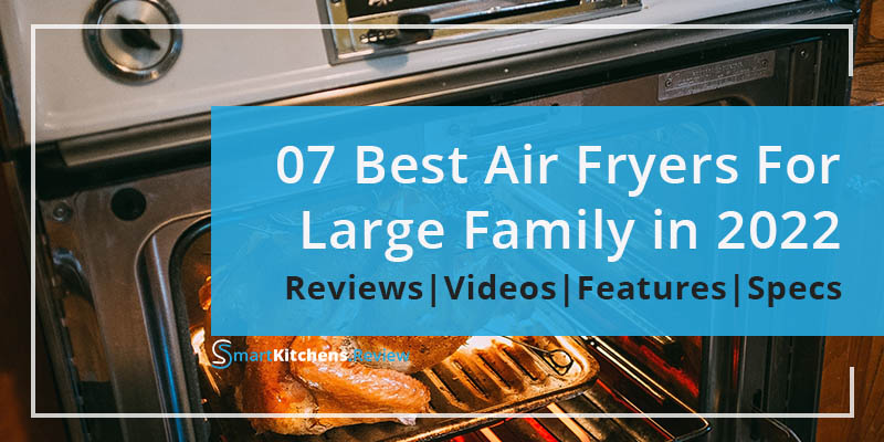 Best Air Fryer For Large Family in 2023 - Guide by SmartKitchens.Review