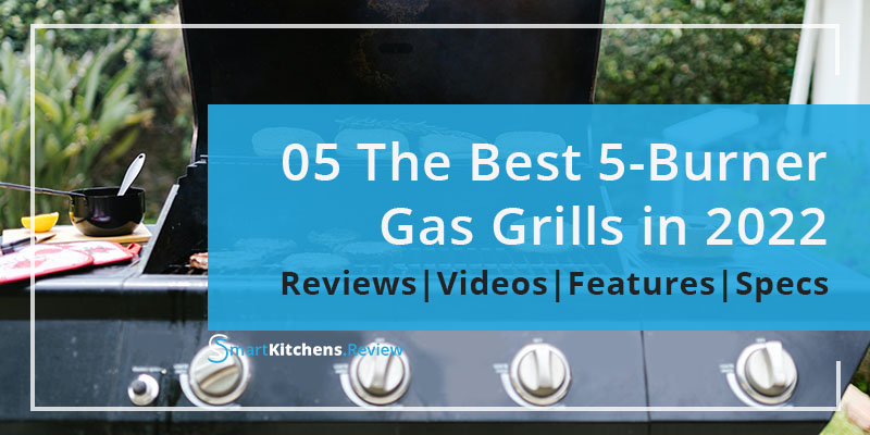 Best 5 Burner Gas Grill in 2023 - Buying Guide