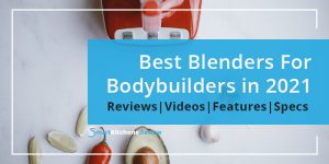 The Best Blender For Bodybuilders in 2021