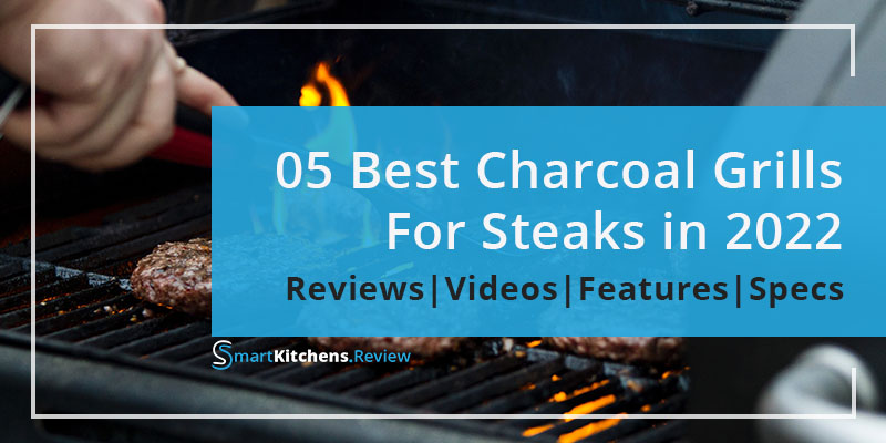 Best Charcoal Grill For Steaks in 2023 - Review by SmartKitchens.Review