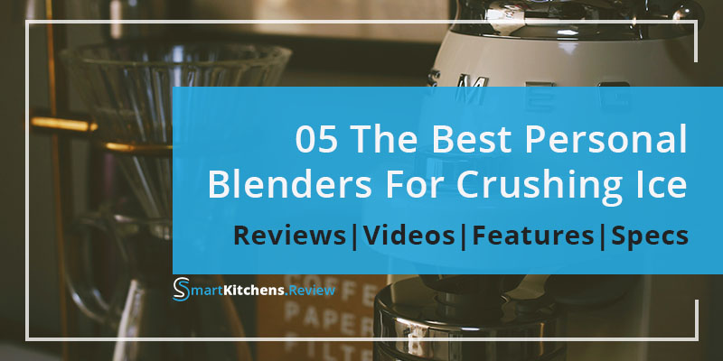 Best Personal Blender For Crushing Ice Reviewed by SmartKitchens
