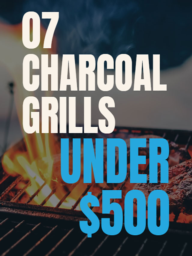 07 Best Charcoal Grills Under $500